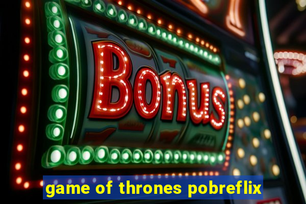 game of thrones pobreflix